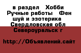  в раздел : Хобби. Ручные работы » Фен-шуй и эзотерика . Свердловская обл.,Североуральск г.